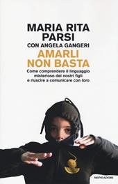 Amarli non basta. Come comprendere il linguaggio misterioso dei nostri figli e riuscire a comunicare con loro