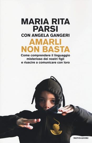 Amarli non basta. Come comprendere il linguaggio misterioso dei nostri figli e riuscire a comunicare con loro - Maria Rita Parsi, Angela Gangeri - Libro Mondadori 2013, Comefare | Libraccio.it