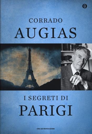 I segreti di Parigi. Luoghi, storie e personaggi di una capitale. Ediz. speciale - Corrado Augias - Libro Mondadori 2013, Oscar | Libraccio.it