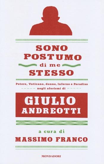 Sono postumo di me stesso. Potere, Vaticano, donne, Inferno e Paradiso negli aforismi di Giulio Andreotti  - Libro Mondadori 2013, Frecce | Libraccio.it