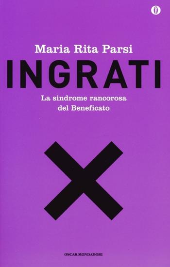 Ingrati. La sindrome rancorosa del beneficato - Maria Rita Parsi - Libro Mondadori 2013, Oscar | Libraccio.it