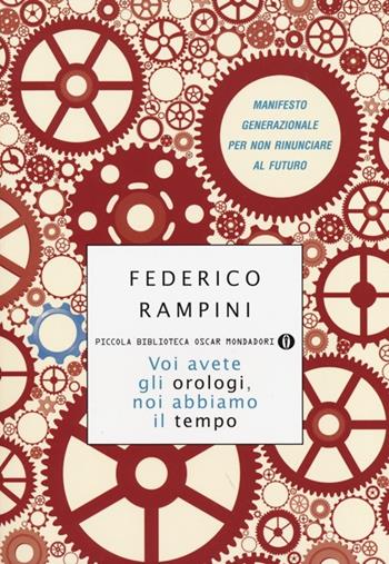 Voi avete gli orologi, noi abbiamo il tempo. Manifesto generazionale per non rinunciare al futuro - Federico Rampini - Libro Mondadori 2013, Piccola biblioteca oscar | Libraccio.it