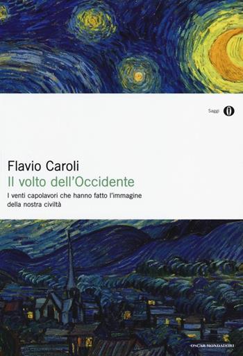 Il volto dell'Occidente. I venti capolavori che hanno fatto l'immagine della nostra civiltà - Flavio Caroli - Libro Mondadori 2013, Oscar saggi | Libraccio.it