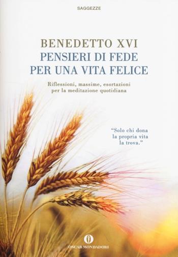 Pensieri di fede per una vita felice. Riflessioni, massime, esortazioni per la meditazione quotidiana - Benedetto XVI (Joseph Ratzinger) - Libro Mondadori 2013, Oscar saggezze | Libraccio.it