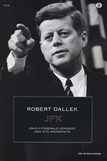 JFK. John Fitzgerald Kennedy, una vita incompiuta - Robert Dallek - Libro Mondadori 2013, Oscar storia | Libraccio.it