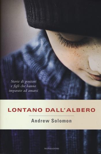 Lontano dall'albero. Storie di genitori e figli che hanno imparato ad amarsi - Andrew Solomon - Libro Mondadori 2013, Saggi stranieri | Libraccio.it