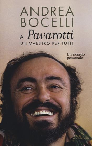 A Luciano Pavarotti: un maestro per tutti. Un ricordo personale - Andrea Bocelli - Libro Mondadori 2013, Ingrandimenti | Libraccio.it