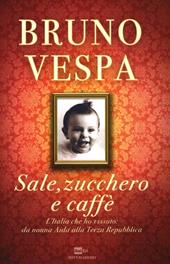 Sale, zucchero e caffè. L'Italia che ho vissuto: da nonna Aida alla Terza Repubblica