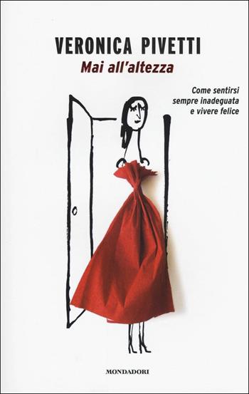 Mai all'altezza. Come sentirsi sempre inadeguata e vivere felice - Veronica Pivetti - Libro Mondadori 2017, Ingrandimenti | Libraccio.it