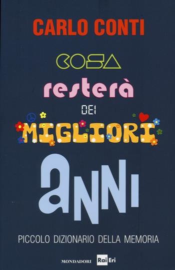 Cosa resterà dei migliori anni. Piccolo dizionario della memoria - Carlo Conti, Emanuele Giovannini, Leopoldo Siano - Libro Mondadori 2013, Arcobaleno | Libraccio.it