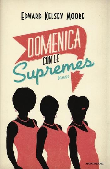 Domenica con le Supremes - Edward Kelsey Moore - Libro Mondadori 2013, Omnibus | Libraccio.it