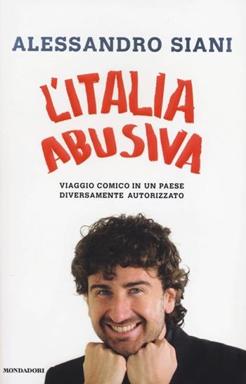 L' Italia abusiva. Viaggio comico in un paese diversamente autorizzato - Alessandro Siani - Libro Mondadori 2013, Biblioteca umoristica Mondadori | Libraccio.it