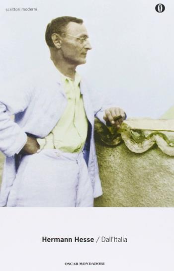 Dall'Italia. Diari, poesie, saggi e racconti - Hermann Hesse - Libro Mondadori 2013, Oscar scrittori moderni | Libraccio.it
