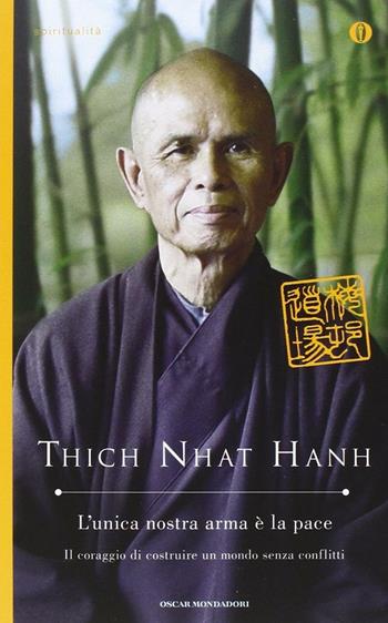 L' unica nostra arma è la pace. Il coraggio di costruire un mondo senza conflitti - Thich Nhat Hanh - Libro Mondadori 2013, Oscar spiritualità | Libraccio.it