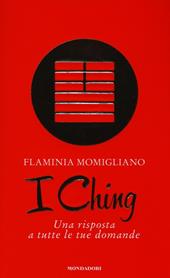 I Ching. Una risposta a tutte le tue domande