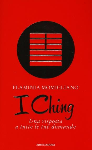 I Ching. Una risposta a tutte le tue domande - Flaminia Momigliano - Libro Mondadori 2013, Comefare | Libraccio.it