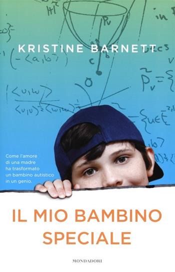 Il mio bambino speciale - Kristine Barnett - Libro Mondadori 2013, Ingrandimenti | Libraccio.it