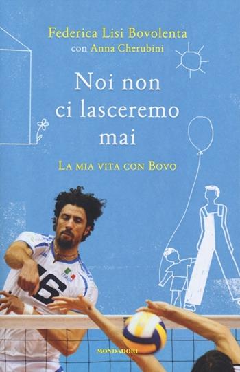 Noi non ci lasceremo mai. La mia vita con Bovo - Federica Lisi Bovolenta, Anna Cherubini - Libro Mondadori 2013, Ingrandimenti | Libraccio.it