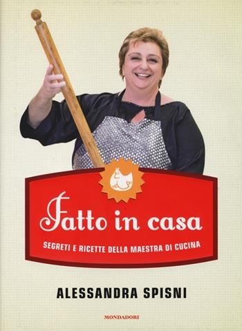 Fatto in casa. Segreti e ricette della maestra di cucina - Alessandra Spisni - Libro Mondadori 2013, Comefare | Libraccio.it