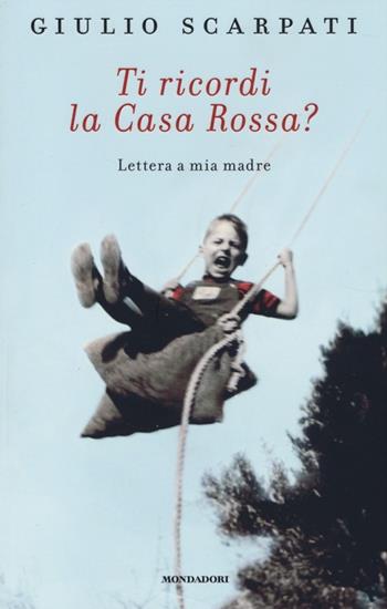 Ti ricordi la Casa Rossa? Lettera a mia madre - Giulio Scarpati - Libro Mondadori 2014, Ingrandimenti | Libraccio.it