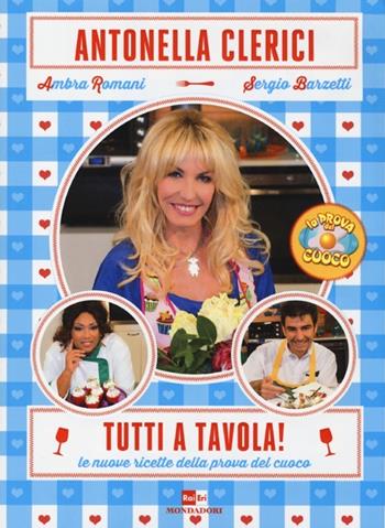 Tutti a tavola! Le nuove ricette della prova del cuoco - Antonella Clerici, Ambra Romani, Sergio Barzetti - Libro Mondadori 2013, Comefare | Libraccio.it