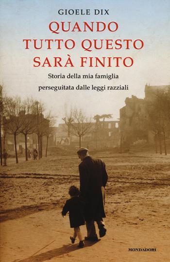 Quando tutto questo sarà finito. Storia della mia famiglia perseguitata dalle leggi razziali - Gioele Dix - Libro Mondadori 2014 | Libraccio.it