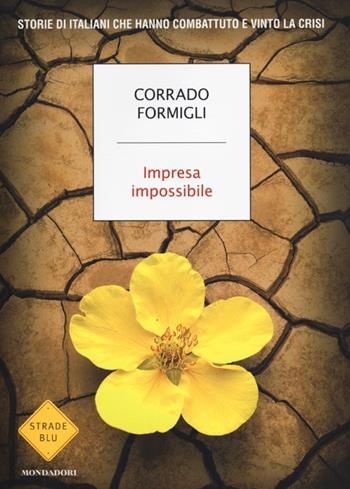 Impresa impossibile. Storie di italiani che hanno combattuto e vinto la crisi - Corrado Formigli - Libro Mondadori 2014, Strade blu. Non Fiction | Libraccio.it