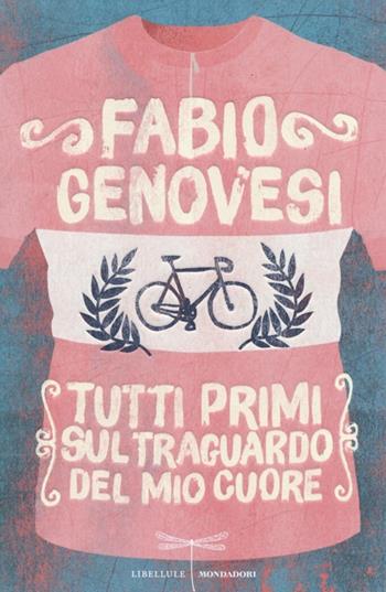 Tutti primi sul traguardo del mio cuore - Fabio Genovesi - Libro Mondadori 2013, Libellule | Libraccio.it