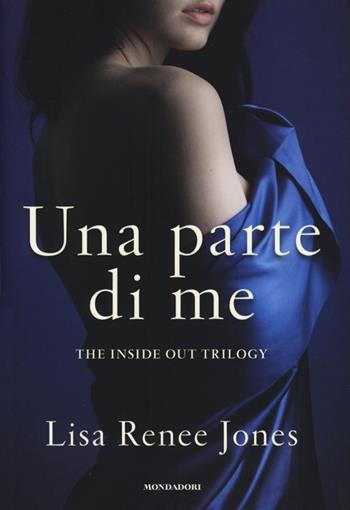 Una parte di me. The inside out trilogy - Lisa Renée Jones - Libro Mondadori 2013, Omnibus | Libraccio.it