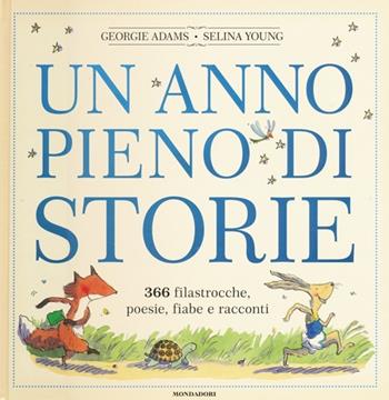 Un anno pieno di storie. 366 filastrocche, poesie, fiabe e racconti. Ediz. illustrata - Georgie Adams, Selina Young - Libro Mondadori 2014, Fiabe classiche | Libraccio.it