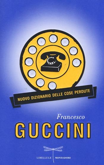 Nuovo dizionario delle cose perdute - Francesco Guccini - Libro Mondadori 2014, Libellule | Libraccio.it