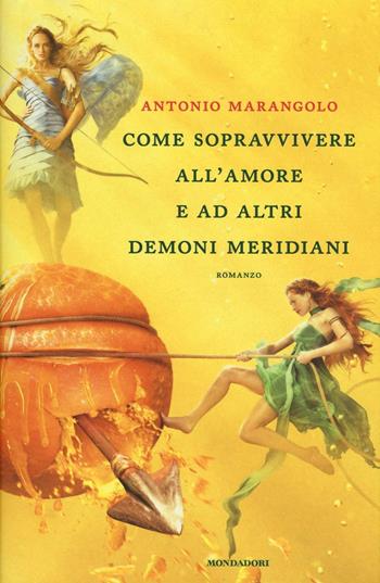 Come sopravvivere all'amore e ad altri demoni meridiani - Antonio Marangolo - Libro Mondadori 2016, Omnibus | Libraccio.it