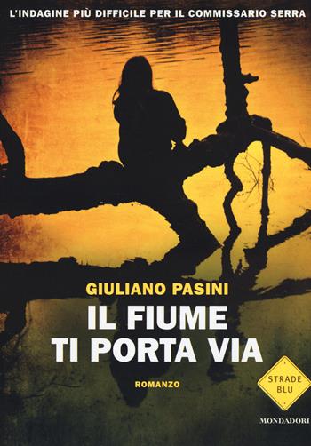 Il fiume ti porta via - Giuliano Pasini - Libro Mondadori 2015, Strade blu. Fiction | Libraccio.it