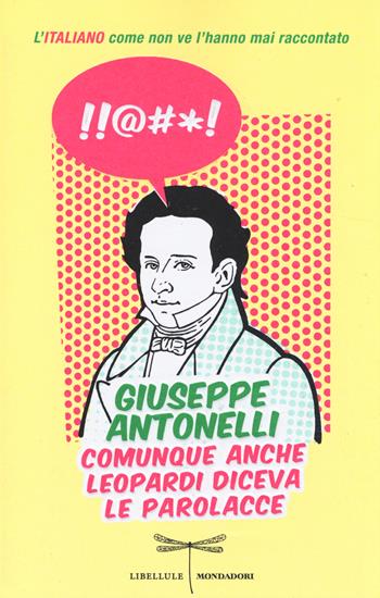 Comunque anche Leopardi diceva le parolacce. L'italiano come non ve l'hanno mai raccontato - Giuseppe Antonelli - Libro Mondadori 2014, Libellule | Libraccio.it