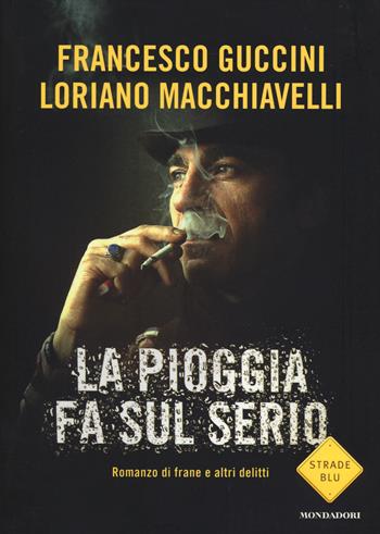 La pioggia fa sul serio. Romanzo di frane e altri delitti - Francesco Guccini, Loriano Macchiavelli - Libro Mondadori 2014, Strade blu | Libraccio.it