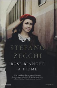 Rose bianche a Fiume - Stefano Zecchi - Libro Mondadori 2014, Omnibus | Libraccio.it