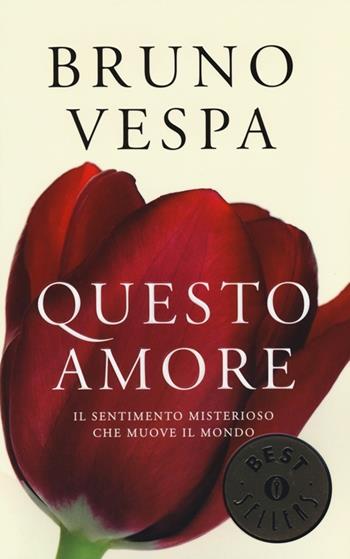 Questo amore. Il sentimento misterioso che muove il mondo - Bruno Vespa - Libro Mondadori 2013, Oscar bestsellers | Libraccio.it