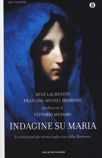 Indagine su Maria. Le rivelazioni dei mistici sulla vita della Madonna - René Laurentin, François-Michel Debroise - Libro Mondadori 2013, Oscar spiritualità | Libraccio.it