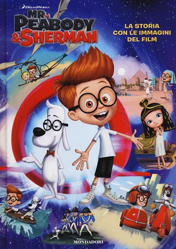 Mr. Peabody & Sherman. La storia con le immagini del film  - Libro Mondadori 2014 | Libraccio.it