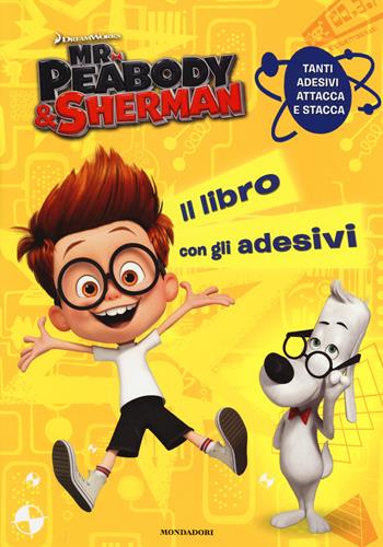 Mr. Peabody & Sherman. Il libro con gli adesivi  - Libro Mondadori 2014 | Libraccio.it