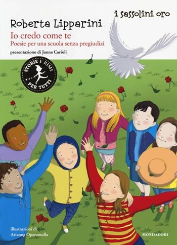 Io credo come te. Poesie per una scuola senza pregiudizi - Roberta Lipparini - Libro Mondadori 2014, I sassolini a colori. Oro | Libraccio.it