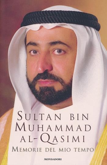 Memorie del mio tempo. La mia gioventù - Sultan bin Muhammad Al-Qasimi - Libro Mondadori 2013 | Libraccio.it