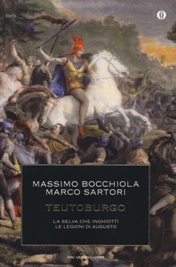 Teutoburgo. La selva che inghiottì le legioni di Augusto - Massimo Bocchiola, Marco Sartori - Libro Mondadori 2014, Oscar storia | Libraccio.it