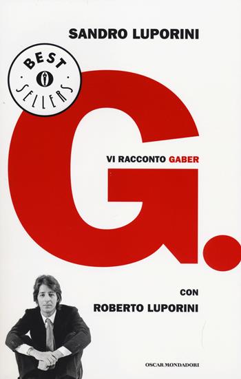 G. Vi racconto Gaber - Sandro Luporini, Roberto Luporini - Libro Mondadori 2014, Oscar bestsellers | Libraccio.it
