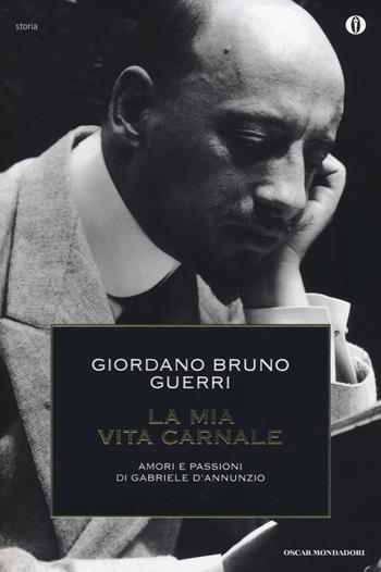 La mia vita carnale. Amori e passioni di Gabriele D'Annunzio - Giordano Bruno Guerri - Libro Mondadori 2014, Oscar storia | Libraccio.it