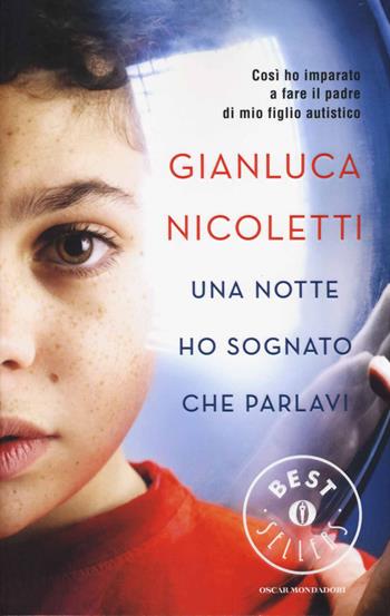 Una notte ho sognato che parlavi. Così ho imparato a fare il padre di mio figlio autistico - Gianluca Nicoletti - Libro Mondadori 2014, Oscar bestsellers | Libraccio.it