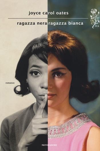 Ragazza nera ragazza bianca - Joyce Carol Oates - Libro Mondadori 2014, Scrittori italiani e stranieri | Libraccio.it