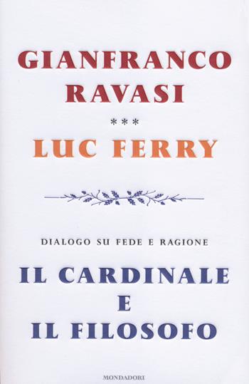 Il cardinale e il filosofo. Dialogo su fede e ragione - Gianfranco Ravasi, Luc Ferry - Libro Mondadori 2014, Saggi | Libraccio.it