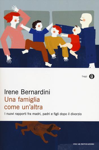 Una famiglia come un'altra. I nuovi rapporti fra madri, padri e figli dopo il divorzio - Irene Bernardini - Libro Mondadori 2014, Oscar saggi | Libraccio.it