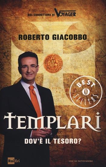 Templari. Dov'è il tesoro? - Roberto Giacobbo - Libro Mondadori 2014, Oscar bestsellers | Libraccio.it